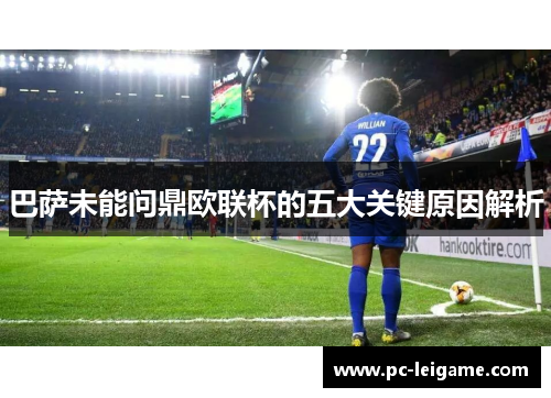 巴萨未能问鼎欧联杯的五大关键原因解析