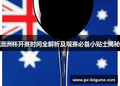 澳洲杯开赛时间全解析及观赛必备小贴士揭秘