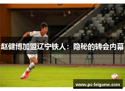 赵健博加盟辽宁铁人:隐秘的转会内幕 赵健博加盟辽宁铁人:隐秘的转会内幕