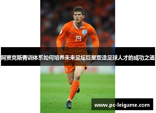 阿贾克斯青训体系如何培养未来足坛巨星塑造足球人才的成功之道